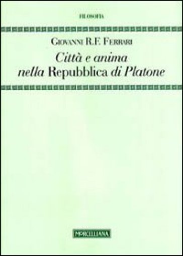 Città e anima nella «Repubblica» di Platone - Giovanni R. Ferrari