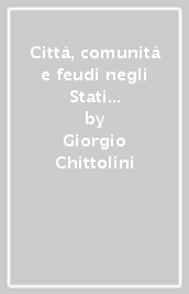 Città, comunità e feudi negli Stati dell Italia centro-settentrionale (XIV-XVI secolo)