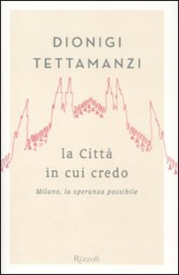 Città in cui credo. Milano, la speranza possibile (La) - Dionigi Tettamanzi