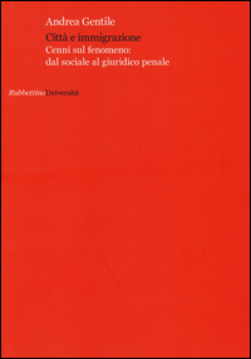 Città e immigrazione. Cenni sul fenomeno: dal sociale al giuridico penale - Andrea Gentile