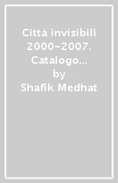 Città invisibili 2000-2007. Catalogo della mostra (Verona, 16 novembre 2007-27 gennaio 2008). Ediz. italiana e inglese (Le)