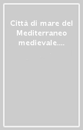 Città di mare del Mediterraneo medievale. Tipologie. Atti del convegno di studi (Amalfi, 1-3 giugno 2001)