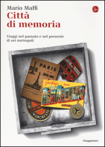 Città di memoria. Viaggi nel passato e nel presente di sei metropoli - Mario Maffi