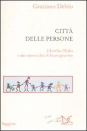 Città delle persone. L Emilia,l Italia e una nuova idea di buon governo (La)