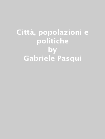 Città, popolazioni e politiche - Gabriele Pasqui
