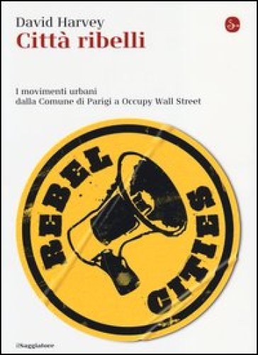 Città ribelli. I movimenti urbani dalla Comune di Parigi a Occupy Wall Street - David Harvey