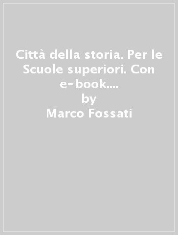 Città della storia. Per le Scuole superiori. Con e-book. Con espansione online. Vol. 3 - Marco Fossati - Giorgio Luppi - Emilio Zanette