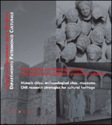 Città storiche, siti archeologici, musei. Strategie di ricerca CNR per il patrimonio culturale. Ediz. italiana e inglese - Luciano Cessari - Anna Lucia D