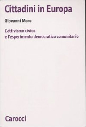 Cittadini in Europa. L'attivismo civico e l'esperimento democratico comunitario - Giovanni Moro