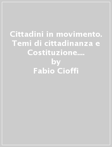 Cittadini in movimento. Temi di cittadinanza e Costituzione. Per le Scuole superiori. Con e-book. Con espansione online - Fabio Cioffi - Alberto Cristofori