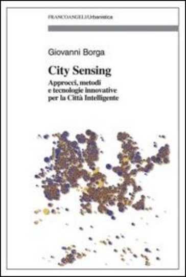 City sensing. Approcci, metodi e tecnologie innovative per la città intelligente - Giovanni Borga