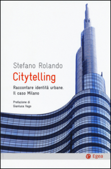 Citytelling. Raccontare identità urbane. Il caso Milano - Stefano Rolando