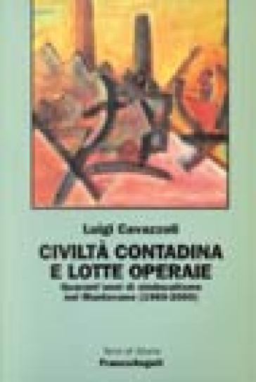 Civiltà contadina e lotte operaie (1960-2000). Quarant'anni di sindacalismo nel mantovano - Luigi Cavazzoli