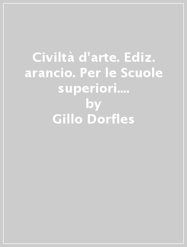 Civiltà d'arte. Ediz. arancio. Per le Scuole superiori. Con e-book. Con espansione online. Vol. 3: Dal postimpressionismo ad oggi - Gillo Dorfles - Angela Vettese - Eliana Princi