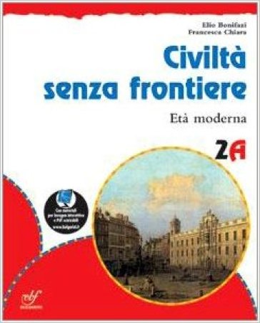 Civiltà senza frontiere. Con materiali per il docente. Per la Scuola media. 2.Età moderna-Rivoluzioni e restaurazioni - Elio Bonifazi - Francesca Chiara