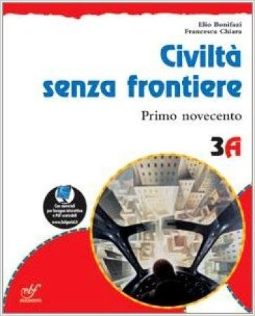 Civiltà senza frontiere. Con materiali per il docente. Per la Scuola media. 3.Primo Novecento-Secondo Novecento - Elio Bonifazi - Francesca Chiara