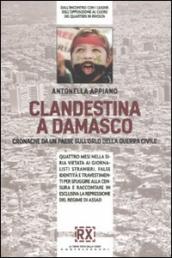 Clandestina a Damasco. Cronache da un paese sull orlo della guerra civile