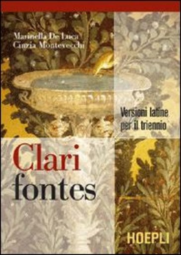 Clari fontes. Versioni latine per il triennio. Per i Licei e gli Ist. magistrali - NA - Marinella De Luca - Cinzia Montevecchi