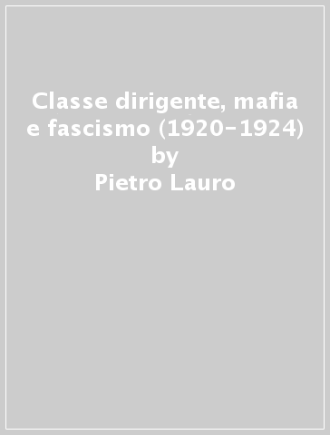 Classe dirigente, mafia e fascismo (1920-1924) - Pietro Lauro