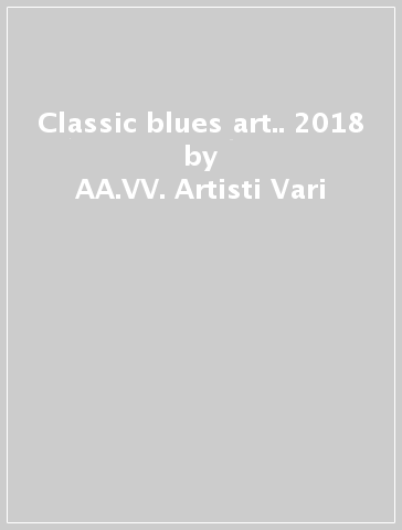 Classic blues art.. 2018 - AA.VV. Artisti Vari