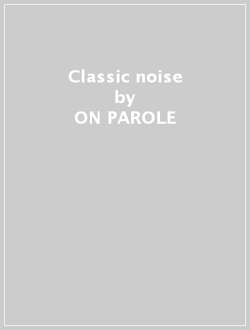 Classic noise - ON PAROLE