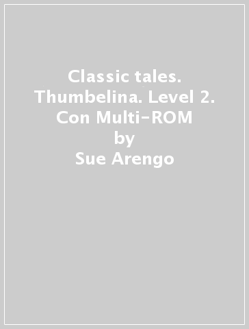Classic tales. Thumbelina. Level 2. Con Multi-ROM - Sue Arengo