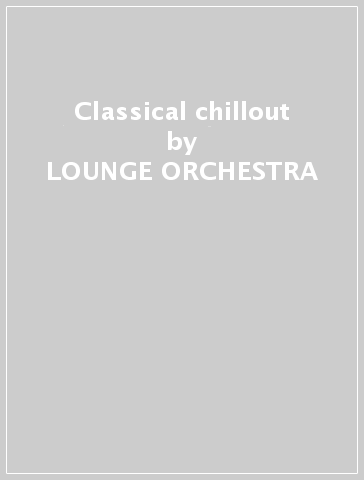 Classical chillout - LOUNGE ORCHESTRA
