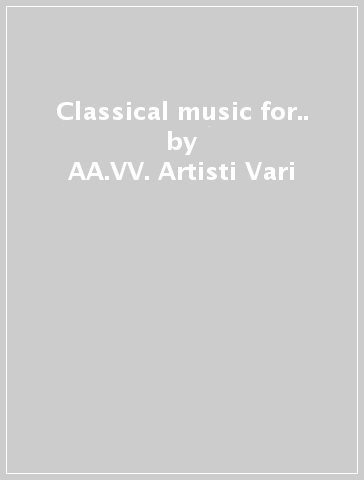 Classical music for.. - AA.VV. Artisti Vari