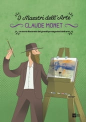 Claude Monet. La storia illustrata dei grandi protagonisti dell arte