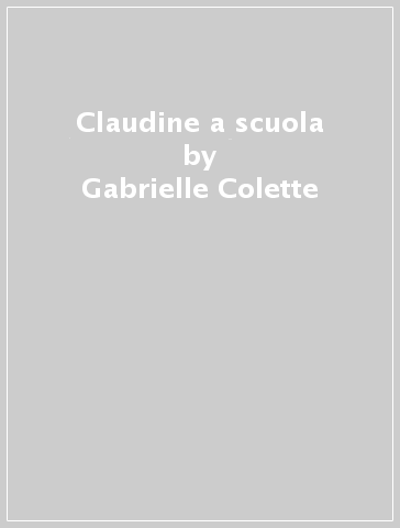 Claudine a scuola - Gabrielle Colette