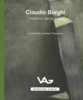 Claudio Borghi. L intorno delle cose. Catalogo della mostra (Intra, 23 marzo-11 maggio 2019)