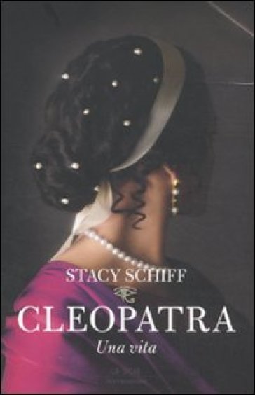 Cleopatra. Una vita - Stacy Schiff