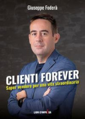 Clienti forever. Saper vendere per una vita straordinaria