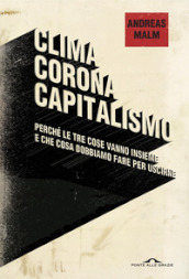 Clima, corona, capitalismo. Perché le tre cose vanno insieme e che cosa dobbiamo fare per uscirne