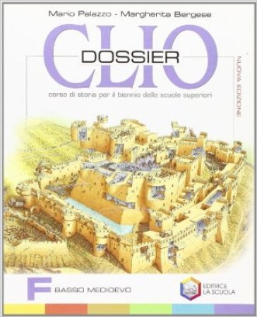 Clio dossier. Tomo F: Basso Medioevo. Per le Scuole superiori - Mario Palazzo - Margherita Bergese