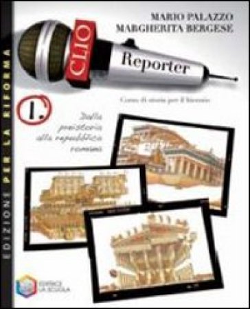 Clio reporter. Ediz. riforma. Con espansione online. Per le Scuole superiori. 1.Dalla Preistoria alla Repubblica romana - Mario Palazzo - Margherita Bergese