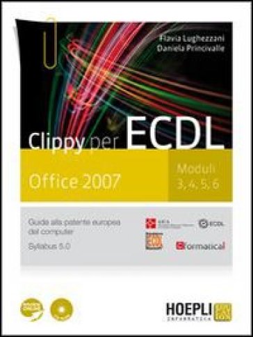 Clippy per ECDL. Office 2007. Moduli 3-4-5-6. Guida alla patente europea del computer. Con espansione online. Per le Scuole superiori. Con CD-ROM - Flavia Lughezzani - Daniela Princivalle