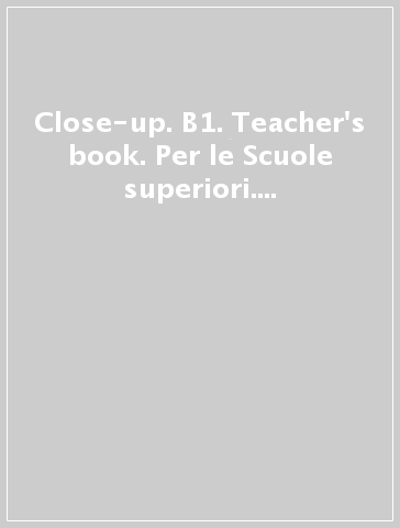 Close-up. B1. Teacher's book. Per le Scuole superiori. Con espansione online