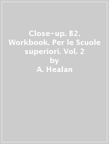 Close-up. B2. Workbook. Per le Scuole superiori. Vol. 2 - A. Healan - K. Gormley - K. Ludlow