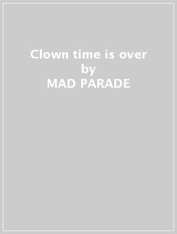 Clown time is over - MAD PARADE