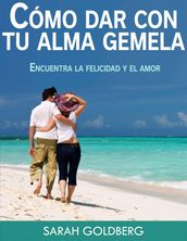 Cómo dar con tu alma gemela - Encuentra la felicidad y el amor duradero