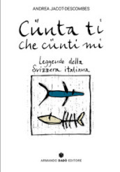 Cünta ti che cünti mi. Leggende della Svizzera italiana