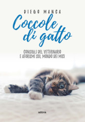 Coccole di gatto. Consigli del veterinario e aforismi sul mondo dei mici