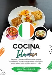 Cocina Irlandesa: Aprenda a Preparar +60 Auténticas Recetas Tradicionales, desde Entradas, Platos Principales, Sopas, Salsas hasta Bebidas, Postres y más