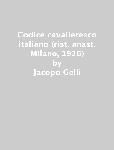 Codice cavalleresco italiano (rist. anast. Milano, 1926) - Jacopo Gelli