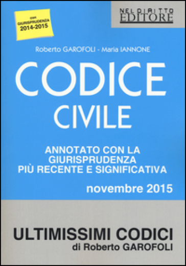 Codice civile. Annotato con la giurisprudenza più recente e significativa. Novembre 2015 - Roberto Garofoli - Maria Iannone