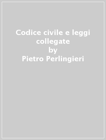 Codice civile e leggi collegate - Bruno Troisi - Pietro Perlingieri