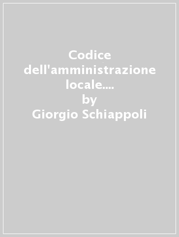 Codice dell'amministrazione locale. 1ª appendice di aggiornamento al 31 ottobre 1958 - Giorgio Schiappoli