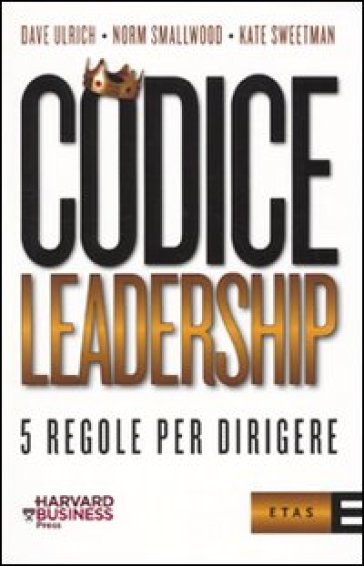 Codice leadership. Cinque regole per dirigere - Dave Ulrich - Kate Sweetman - Norm Smallwood