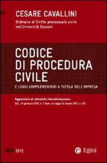 Codice di procedura civile e leggi complementari a tutela dell'impresa. 2012 - Cesare Cavallini
